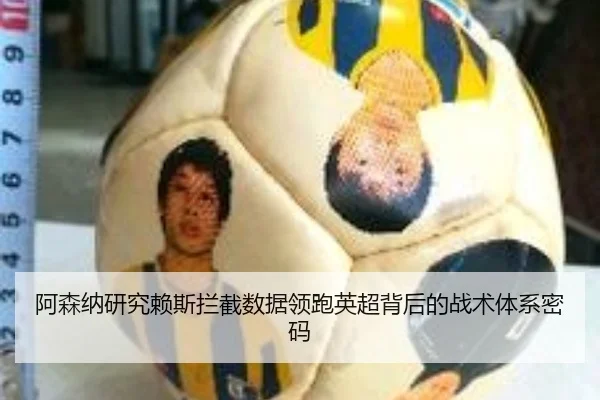 阿森纳研究赖斯拦截数据领跑英超背后的战术体系密码
