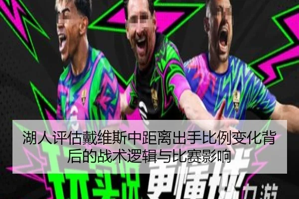 湖人评估戴维斯中距离出手比例变化背后的战术逻辑与比赛影响